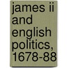 James Ii And English Politics, 1678-88 door Michael Mullett