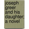 Joseph Greer And His Daughter; A Novel door Henry Kitchell Webster