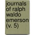 Journals Of Ralph Waldo Emerson (V. 5)