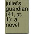 Juliet's Guardian (41, Pt. 1); A Novel