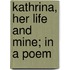 Kathrina, Her Life And Mine; In A Poem
