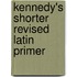 Kennedy's Shorter Revised Latin Primer