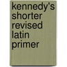 Kennedy's Shorter Revised Latin Primer door Benjamin Hall Kennedy