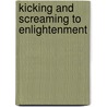 Kicking And Screaming To Enlightenment door Mary Bell