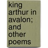 King Arthur In Avalon; And Other Poems door Sarah Hammond Palfrey
