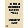 King of Folly Island; And Other People by Sarah Orne Jewett