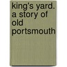 King's Yard. A Story Of Old Portsmouth door Walter Jeffery