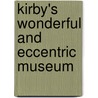 Kirby's Wonderful And Eccentric Museum door Roger S. Kirby