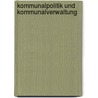 Kommunalpolitik und Kommunalverwaltung door Jörg Bogumil