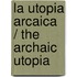 La utopia arcaica / The Archaic Utopia