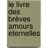 Le livre des brèves amours eternelles
