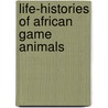 Life-Histories Of African Game Animals by Iv Theodore Roosevelt
