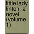 Little Lady Linton. A Novel (Volume 1)