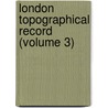 London Topographical Record (Volume 3) door Publication