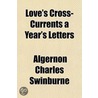 Love's Cross-Currents A Year's Letters by Algernon Charles Swinburne