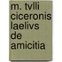 M. Tvlli Ciceronis Laelivs De Amicitia