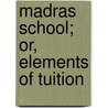 Madras School; Or, Elements Of Tuition by Andrew Bell