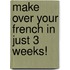 Make Over Your French In Just 3 Weeks!