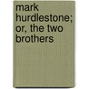 Mark Hurdlestone; Or, The Two Brothers by Susanna Moodie