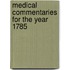 Medical Commentaries For The Year 1785