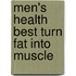 Men's Health Best Turn Fat Into Muscle