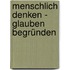 Menschlich denken - Glauben begründen