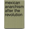 Mexican Anarchism After The Revolution by Donald C. Hodges