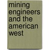 Mining Engineers and the American West by Clark C. Spence