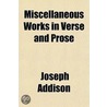 Miscellaneous Works In Verse And Prose door Joseph Addison