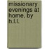 Missionary Evenings At Home, By H.L.L.