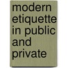 Modern Etiquette In Public And Private by Unknown