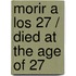 Morir a los 27 / Died At The Age Of 27