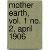 Mother Earth, Vol. 1 No. 2, April 1906 by General Books