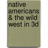 Native Americans & the Wild West in 3D door Greg Dinkins