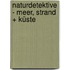 Naturdetektive - Meer, Strand + Küste