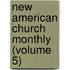 New American Church Monthly (Volume 5)