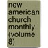 New American Church Monthly (Volume 8)