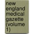 New England Medical Gazette (Volume 1)