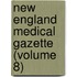 New England Medical Gazette (Volume 8)