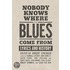 Nobody Knows Where the Blues Come from