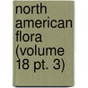 North American Flora (volume 18 Pt. 3) by New York Botanical Garden