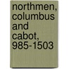 Northmen, Columbus and Cabot, 985-1503 by General Books