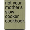 Not Your Mother's Slow Cooker Cookbook door Julie Kaufmann