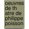 Oeuvres De Th Atre De Philippe Poisson door Philippe Poisson