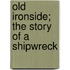Old Ironside; The Story Of A Shipwreck