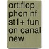 Ort:flop Phon Nf St1+ Fun On Canal New