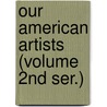Our American Artists (Volume 2nd Ser.) door Cynthia Benjamin