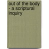 Out Of The Body - A Scriptural Inquiry door James Samuel Pollock