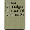 Peace Campaigns of a Cornet (Volume 3) door North Ludlow Beamish
