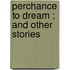 Perchance To Dream ; And Other Stories